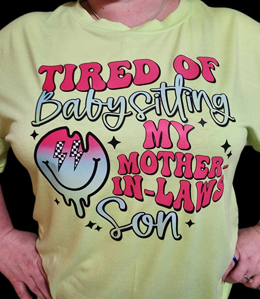 Tired of babysitting my mother in-laws son t shirt (available on any color shirt color or material)